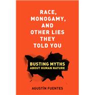 Race, Monogamy, and Other Lies They Told You 9780520269712