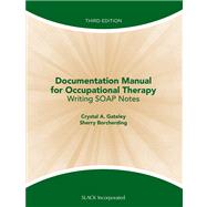 Documentation Manual for Occupational Therapy Writing SOAP Notes 9781556429712