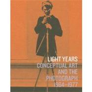 Light Years : Conceptual Art and the Photograph, 1964-1977 9780300159714