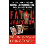 Fatal Jealousy The True Story of a Doomed Romance, a Singular Obsession, and a Quadruple Murder 9781250009715