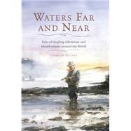 Waters Far and Near: Tales of Angling Adventure and Misadventure Around the World 9781493009725