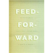 Feed-forward: On the Future of Twenty-first-century Media 9780226199726