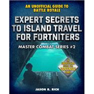 Expert Secrets to Island Travel for Fortniters 9781510749726