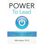 Power to Lead: Five Essentials for the Practice of 9780692489727