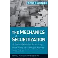 The Mechanics of Securitization A Practical Guide to Structuring and Closing Asset-Backed Security Transactions 9780470609729