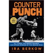 Counterpunch Ali Tyson the Brown Bomber: Ali, Tyson, the Brown Bomber, and Other Stories of the Boxing Ring 9781600789731