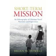 Short-Term Mission : An Ethnography of Christian Travel Narrative and Experience 9780830839735