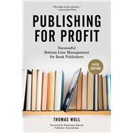 Publishing for Profit: Successful Bottom-line Management for Book Publishers 9781613749739