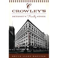 Crowley's: Detroit's Friendly Store 9781467119740