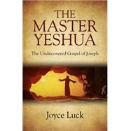 The Master Yeshua: The Undiscovered Gospel of Joseph 9781782799740
