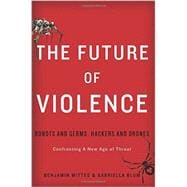 The Future of Violence: Robots and Germs, Hackers and Drones, Confronting a New Age of Threat 9780465089741