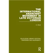 The International Anarchist Movement in Late Victorian London (RLE: Terrorism and Insurgency) 9781138899742