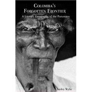 Colombia's Forgotten Frontier A Literary Geography of the Putumayo 9781846319747