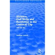 Violence, Civil Strife and Revolution in the Classical City (Routledge Revivals): 750-330 BC 9781138019751