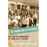 The Production of Difference Race and the Management of Labor in U.S. History 9780199739752