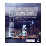 Public Private Partnerships in International Construction: Learning from case studies 9780415529754