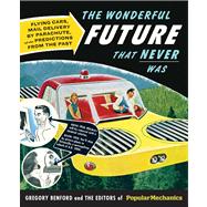 Popular Mechanics The Wonderful Future that Never Was Flying Cars, Mail Delivery by Parachute, and Other Predictions from the Past 9781588169754