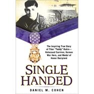 Single Handed The Inspiring True Story of Tibor Teddy Rubin--Holocaust Survivor, Korean War Hero, and Medal of Honor Recipient 9780425279755