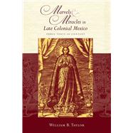Marvels and Miracles in Late Colonial Mexico 9780826349767