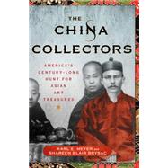 The China Collectors America's Century-Long Hunt for Asian Art Treasures 9781137279767