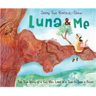 Luna & Me The True Story of a Girl Who Lived in a Tree to Save a Forest 9780805099768