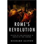 Rome's Revolution Death of the Republic and Birth of the Empire 9780199739769