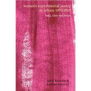 Women's Experimental Poetry in Britain 1970-2010 Body, Time and Locale 9781846319778