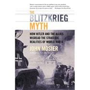 The Blitzkrieg Myth: How Hitler and the Allies Misread the Strategic Lessons of World War II 9780060009779