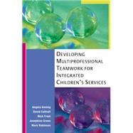 Developing Multiprofessional Teamwork for Integrated Children's Services 9780335219780