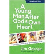 A Young Man After God's Own Heart: Turn Your Life into an Extreme Adventure 9780736959780