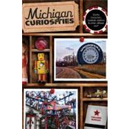 Michigan Curiosities, 3rd : Quirky Characters, Roadside Oddities and Other Offbeat Stuff 9780762769780