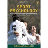 Sport Psychology: Performance Enhancement, Performance Inhibition, Individuals, and Teams 9781848729780