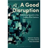A Good Disruption Redefining Growth in the Twenty-First Century 9781472939784