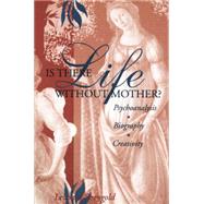 Is There Life Without Mother?: Psychoanalysis, Biography, Creativity 9781138009790