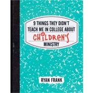 9 Things They Didn't Teach Me in College About Children's Ministry 9780784729793