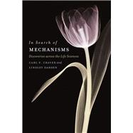 In Search of Mechanisms: Discoveries Across Life Sciences 9780226039794