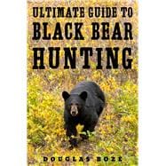 The Ultimate Guide to Black Bear Hunting 9781510709799
