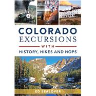Colorado Excursions With History, Hikes and Hops 9781467119801