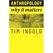 Anthropology Why It Matters 9781509519804
