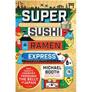 Super Sushi Ramen Express One Family's Journey Through the Belly of Japan 9781250099808
