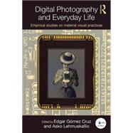 Digital Photography and Everyday Life: Empirical Studies on Material Visual Practices 9781138899810
