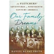 Our Family Dreams The Fletchers' Adventures in Nineteenth Century America 9781137279811
