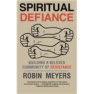 Spiritual Defiance: Building a Beloved Community of Resistance 9780300219814