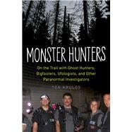 Monster Hunters: On the Trail With Ghost Hunters, Bigfooters, Ufologists, and Other Paranormal Investigators 9781613749814