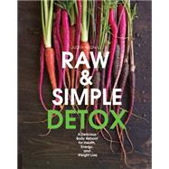 Raw and Simple Detox: A Delicious Body Reboot for Health, Energy, and Weight Loss 9781592539819