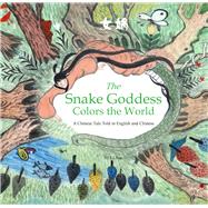 The Snake Goddess Colors the World: A Chinese Tale Told in English and Chinese 9781602209824