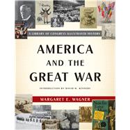 America and the Great War A Library of Congress Illustrated History 9781620409824