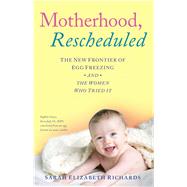 Motherhood, Rescheduled: The New Frontier of Egg Freezing and the Women Who Tried It 9781501129827