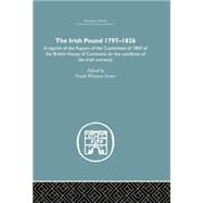 The Irish Pound, 1797-1826: A Reprint of the Report of the Committee of 1804 of the House of Commons on the Condition of the Irish Currency 9781138879829