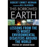 This Borrowed Earth Lessons from the Fifteen Worst Environmental Disasters around the World 9780230619838